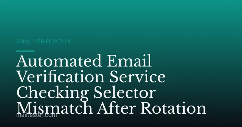 Automated Email Verification Service Checking Selector Mismatch After Rotation