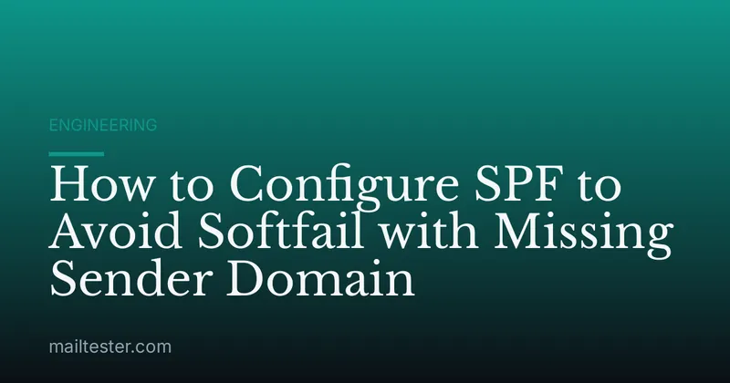 How to Configure SPF to Avoid Softfail with Missing Sender Domain