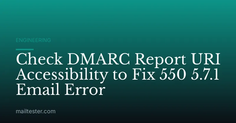 Check DMARC Report URI Accessibility to Fix 550 5.7.1 Email Error