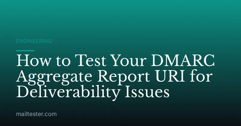 How to Test Your DMARC Aggregate Report URI for Deliverability Issues