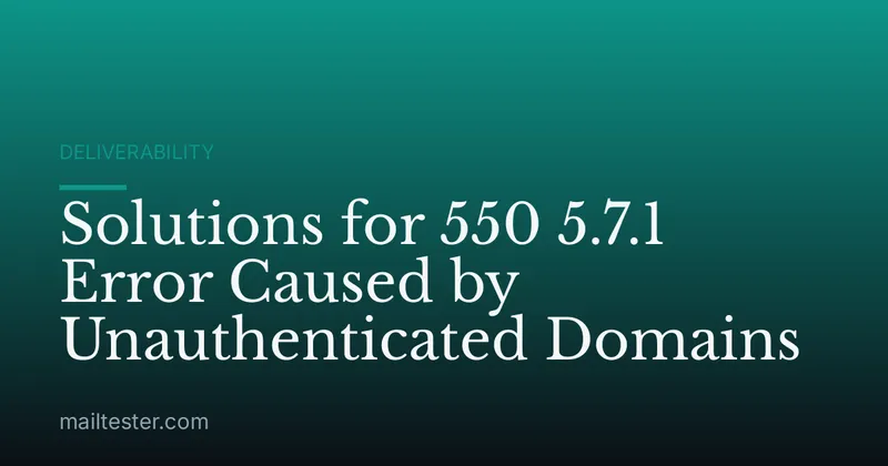 Solutions for 550 5.7.1 Error Caused by Unauthenticated Domains