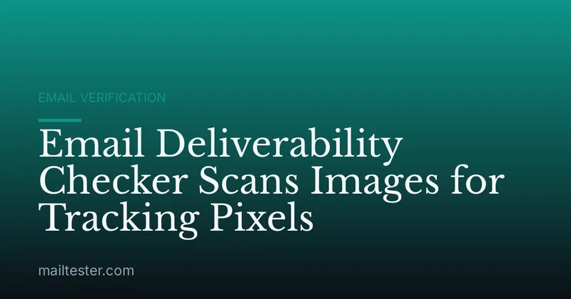 Email Deliverability Checker Scans Images for Tracking Pixels