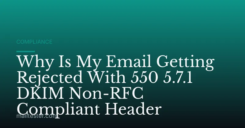 Why Is My Email Getting Rejected With 550 5.7.1 DKIM Non-RFC Compliant Header