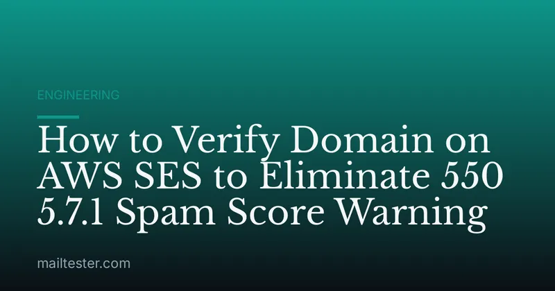 How to Verify Domain on AWS SES to Eliminate 550 5.7.1 Spam Score Warning