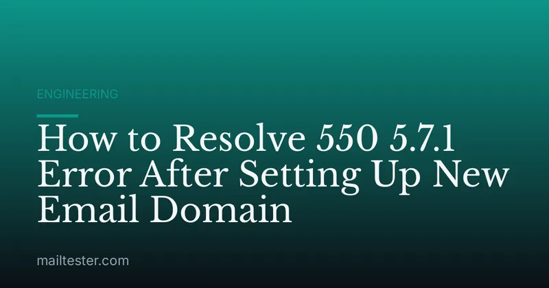 How to Resolve 550 5.7.1 Error After Setting Up New Email Domain