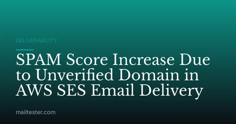 SPAM Score Increase Due to Unverified Domain in AWS SES Email Delivery