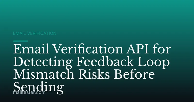 Email Verification API for Detecting Feedback Loop Mismatch Risks Before Sending