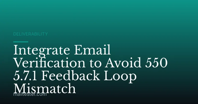 Integrate Email Verification to Avoid 550 5.7.1 Feedback Loop Mismatch