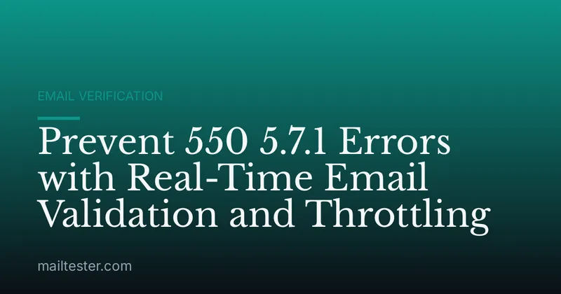 Prevent 550 5.7.1 Errors with Real-Time Email Validation and Throttling