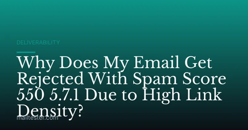 Why Does My Email Get Rejected With Spam Score 550 5.7.1 Due to High Link Density?