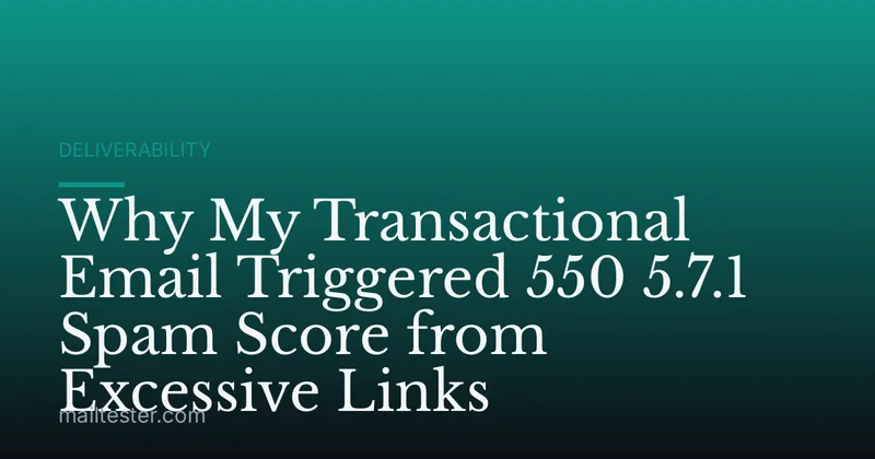 Why My Transactional Email Triggered 550 5.7.1 Spam Score from Excessive Links