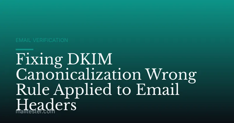 Fixing DKIM Canonicalization Wrong Rule Applied to Email Headers