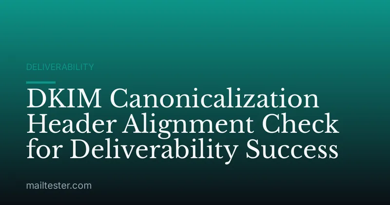 DKIM Canonicalization Header Alignment Check for Deliverability Success