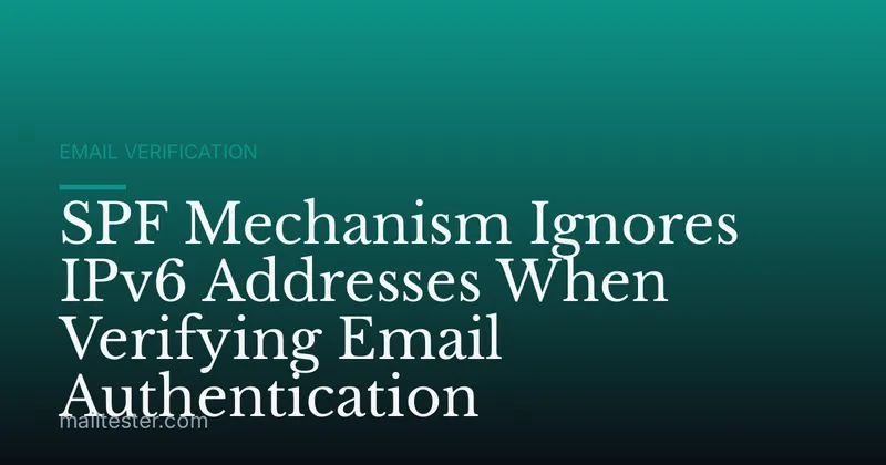 SPF Mechanism Ignores IPv6 Addresses When Verifying Email Authentication