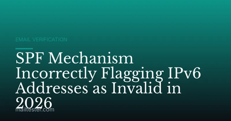 SPF Mechanism Incorrectly Flagging IPv6 Addresses as Invalid in 2026