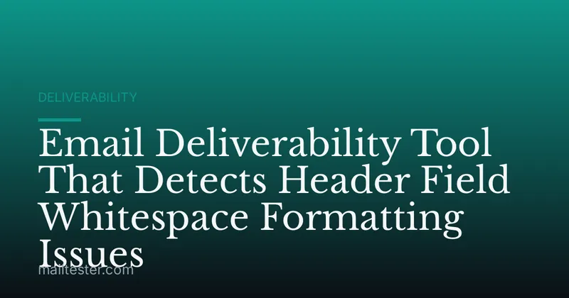 Email Deliverability Tool That Detects Header Field Whitespace Formatting Issues