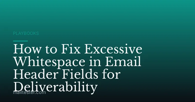 How to Fix Excessive Whitespace in Email Header Fields for Deliverability