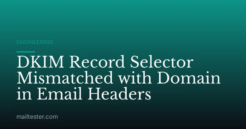 DKIM Record Selector Mismatched with Domain in Email Headers