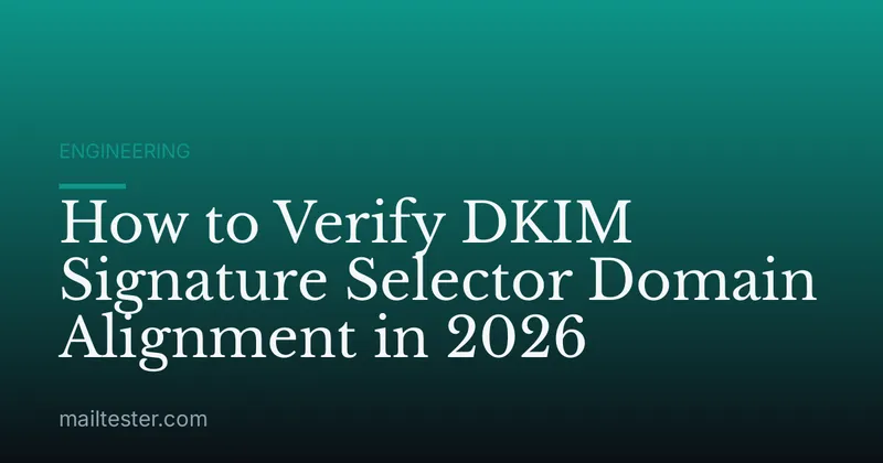 How to Verify DKIM Signature Selector Domain Alignment in 2026