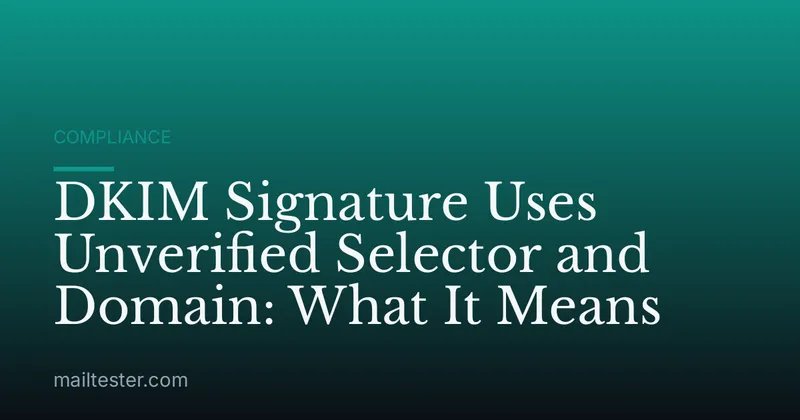 DKIM Signature Uses Unverified Selector and Domain: What It Means