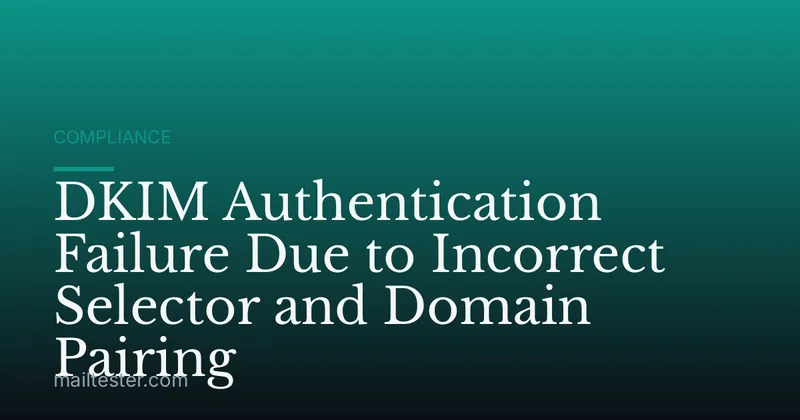 DKIM Authentication Failure Due to Incorrect Selector and Domain Pairing
