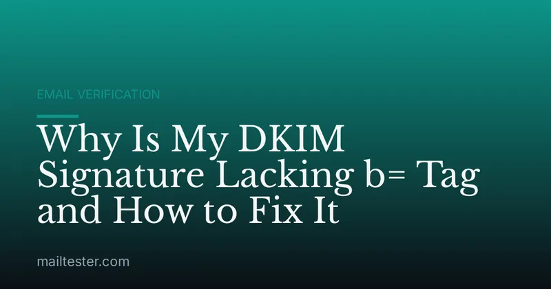 Why Is My DKIM Signature Lacking b= Tag and How to Fix It