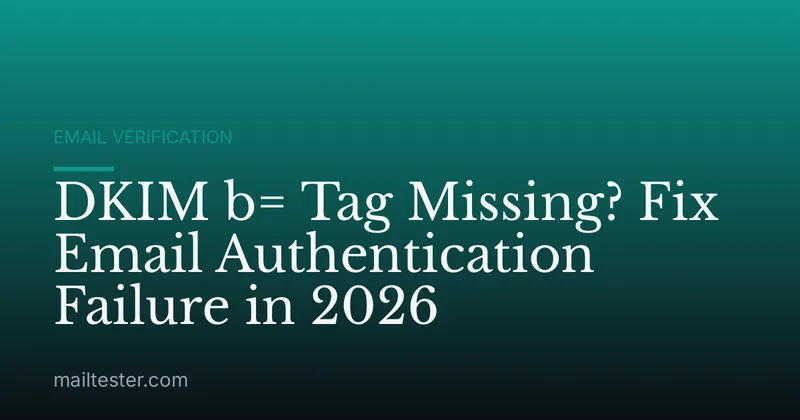 DKIM b= Tag Missing? Fix Email Authentication Failure in 2026