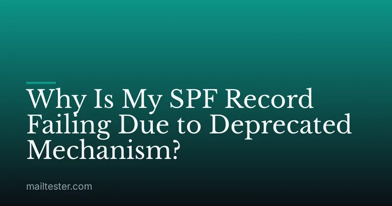 Why Is My SPF Record Failing Due to Deprecated Mechanism?