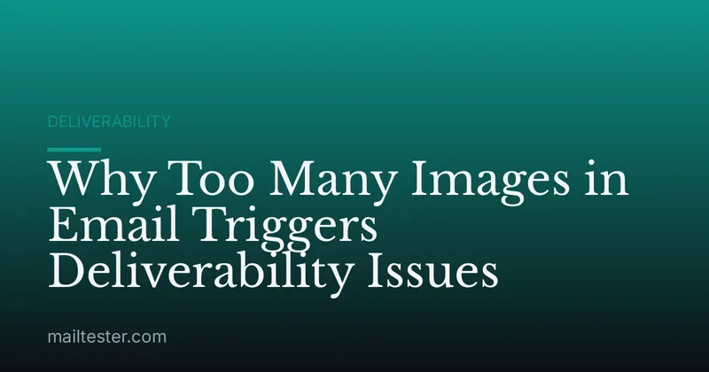 Why Too Many Images in Email Triggers Deliverability Issues