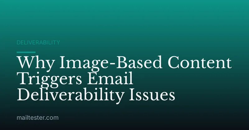 Why Image-Based Content Triggers Email Deliverability Issues