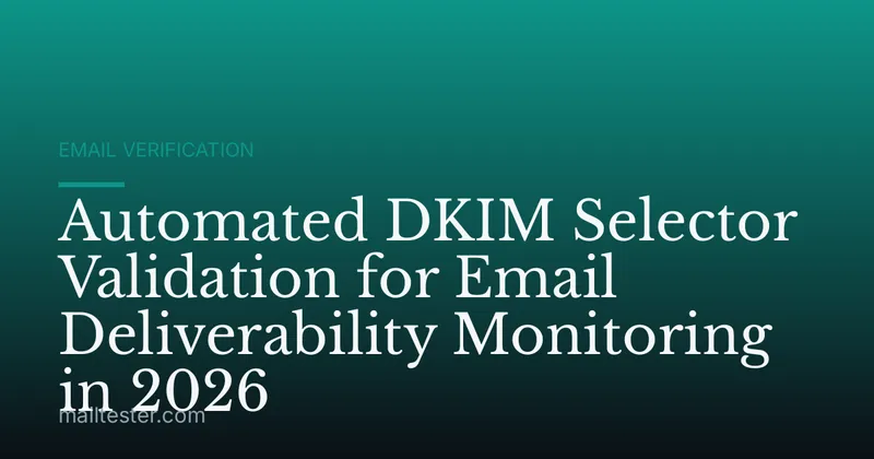 Automated DKIM Selector Validation for Email Deliverability Monitoring in 2026