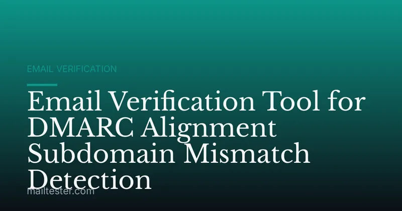 Email Verification Tool for DMARC Alignment Subdomain Mismatch Detection