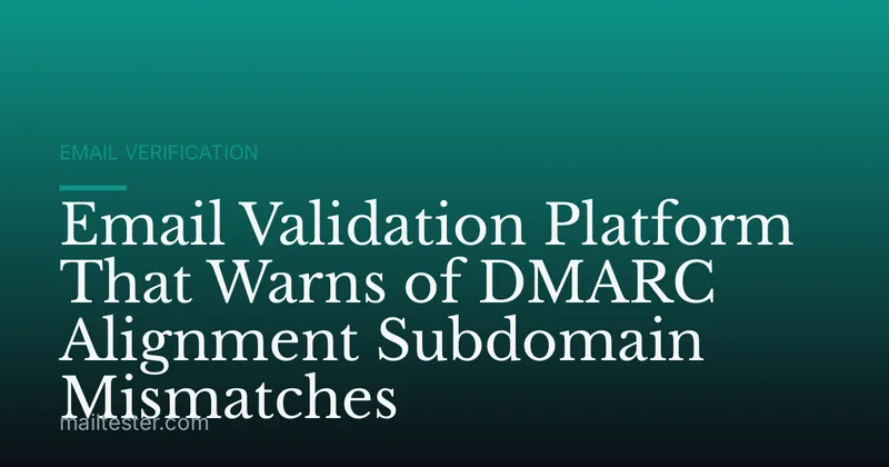 Email Validation Platform That Warns of DMARC Alignment Subdomain Mismatches