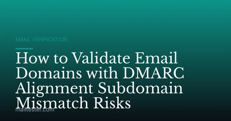 How to Validate Email Domains with DMARC Alignment Subdomain Mismatch Risks