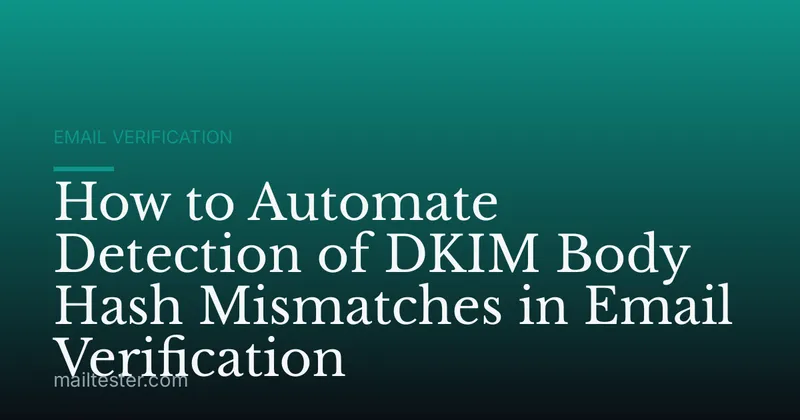 How to Automate Detection of DKIM Body Hash Mismatches in Email Verification