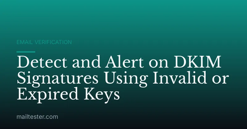 Detect and Alert on DKIM Signatures Using Invalid or Expired Keys
