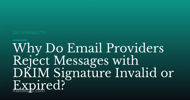 Why Do Email Providers Reject Messages with DKIM Signature Invalid or Expired?