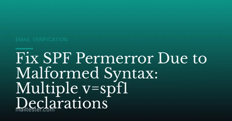 Fix SPF Permerror Due to Malformed Syntax: Multiple v=spf1 Declarations