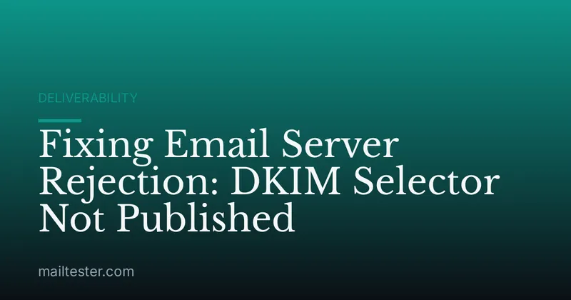 Fixing Email Server Rejection: DKIM Selector Not Published