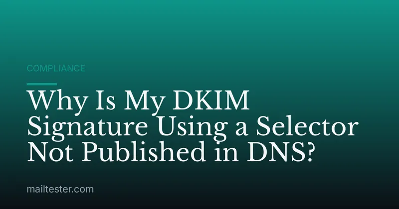 Why Is My DKIM Signature Using a Selector Not Published in DNS?