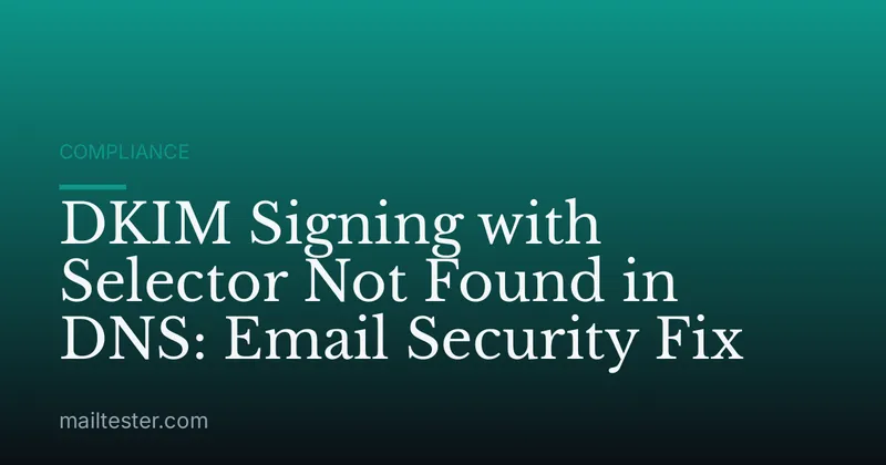 DKIM Signing with Selector Not Found in DNS: Email Security Fix