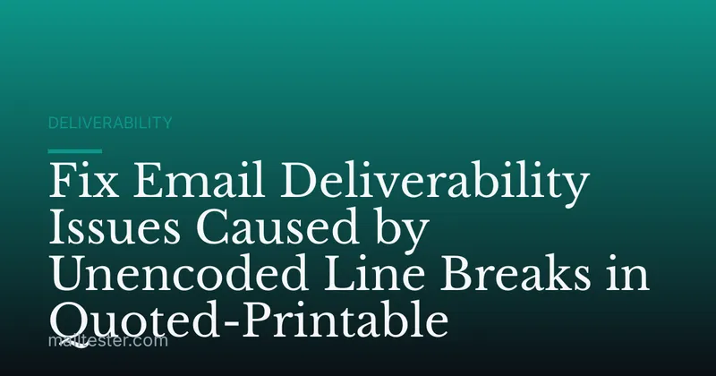 Fix Email Deliverability Issues Caused by Unencoded Line Breaks in Quoted-Printable