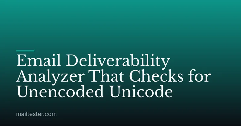 Email Deliverability Analyzer That Checks for Unencoded Unicode