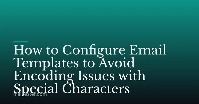 How to Configure Email Templates to Avoid Encoding Issues with Special Characters