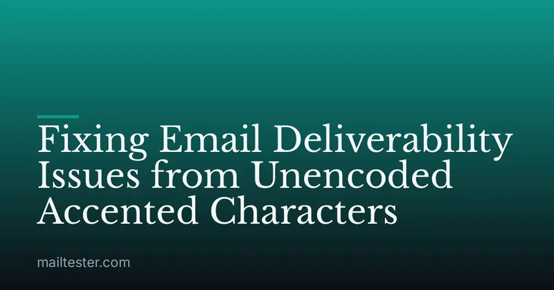 Fixing Email Deliverability Issues from Unencoded Accented Characters