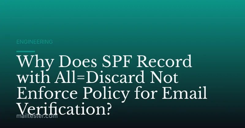 Why Does SPF Record with All=Discard Not Enforce Policy for Email Verification?