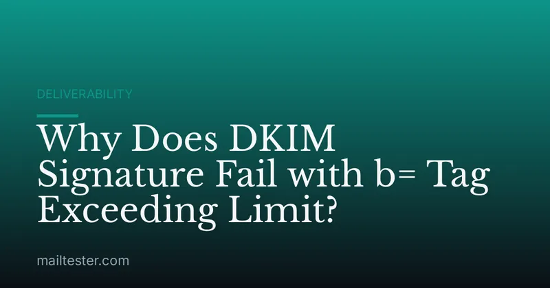 Why Does DKIM Signature Fail with b= Tag Exceeding Limit?