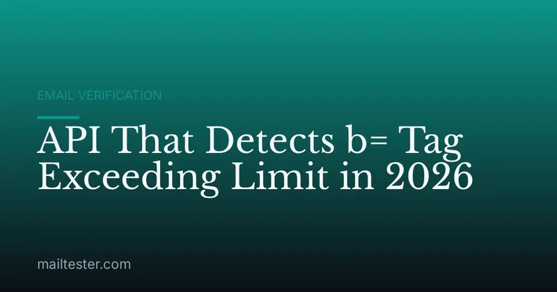API That Detects b= Tag Exceeding Limit in 2026