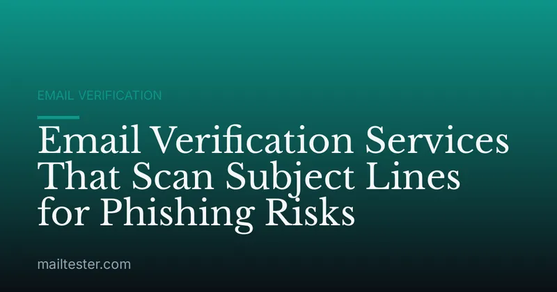 Email Verification Services That Scan Subject Lines for Phishing Risks