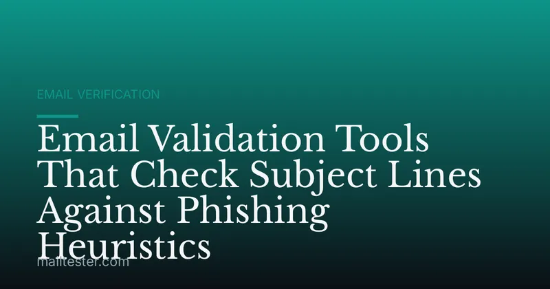 Email Validation Tools That Check Subject Lines Against Phishing Heuristics